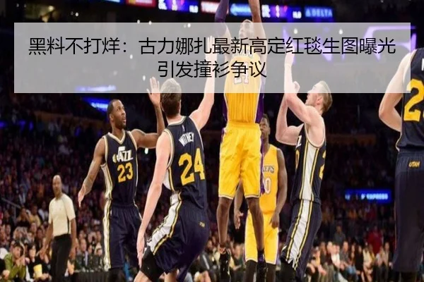 黑料不打烊：古力娜扎最新高定红毯生图曝光引发撞衫争议